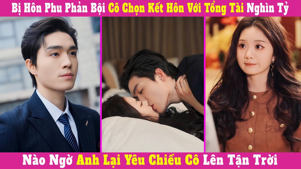 Bị Hôn Phu Phản Bội Cô Chọn Kết Hôn Với Tổng Tài Nghìn Tỷ, Nào Ngờ Anh Lại Yêu Chiều Cô Lên Tận Trời