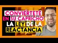 CONVIÉRTETE EN SU CAPRICHO CON LA LEY DE LA REACTANCIA