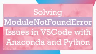 Solving ModuleNotFoundError Issues in VSCode with Anaconda and Python