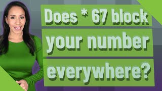 Does * 67 block your number everywhere?