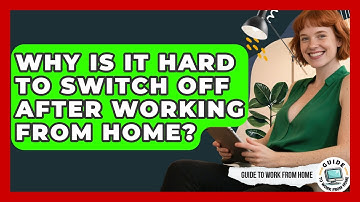 Why Is It Hard To Switch Off After Working From Home? - Guide To Work From Home