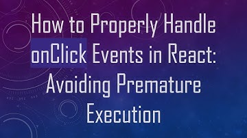 How to Properly Handle onClick Events in React: Avoiding Premature Execution