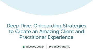 Deep Dive: Onboarding Strategies to Create an Amazing Client and Practitioner Experience