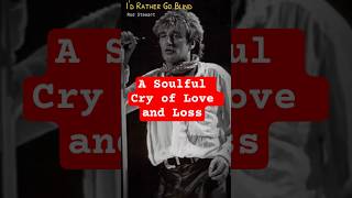 Rod Stewart  Id Rather Go Blind  A Soulful Cry Of Love And Loss