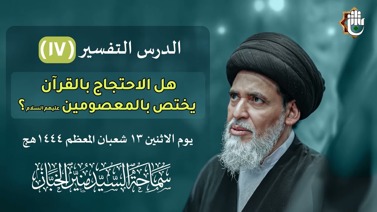 درس التفسير ١٧ - هل الاحتجاج بالقرآن يختص بالمعصومين عليهم السلام؟ | السيد منير الخباز