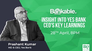 Bankable What Are Prashant Kumars Key Learnings As Yes Bank Ceo Bq Prime