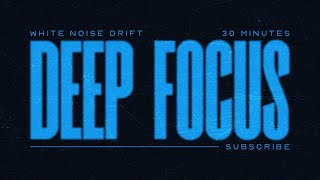 White Noise Drift • 30 Min • Deep Focus