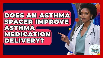 Does An Asthma Spacer Improve Asthma Medication Delivery? - Everyday Asthma Tips