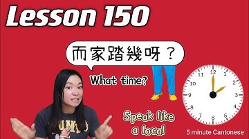 Lesson 150: What time is it? (Advanced Cantonese) 而家踏幾呀？ #learncantonese