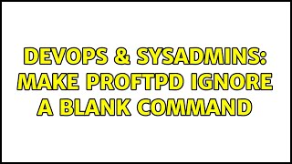 DevOps & SysAdmins: Make ProFtpd ignore a blank command