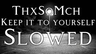 ThxSoMch - Keep It To Yourself - Slowed