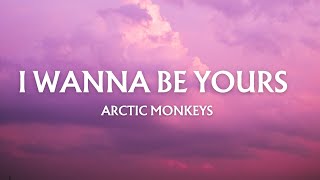 Arctic Monkeys - I Wanna Be Yours Lyrics 