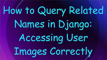 How to Query Related Names in Django: Accessing User Images Correctly
