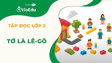 Tiếng Việt Lớp 2 | Tập Đọc: Tớ Là Lê-gô | VioEdu TV