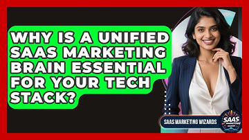 Why Is A Unified SaaS Marketing Brain Essential For Your Tech Stack? - Saas Marketing Wizards
