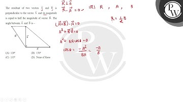 The resultant of two vectors \( \vec{A} \) and \( \vec{B} \) is perpendicular to the vector \( \....