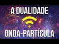 Por Que Precisamos da Dualidade Onda-Partícula?