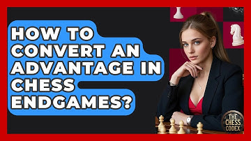 How To Convert An Advantage In Chess Endgames? - The Chess Codex