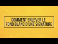 Comment enlever le fond blanc d&#39;une signature ?