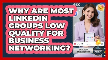 Why Are Most LinkedIn Groups Low Quality For Business Networking? - Social Media Business Playbook