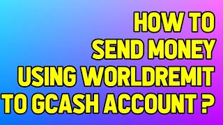 HOW TO SEND MONEY VIA WORLDREMIT TO GLOBE GCASH