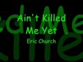 Ain&#39;t Killed Me Yet-Eric Church (With Lyrics!!)