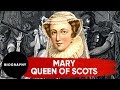 Mary, Queen of Scots | Biography