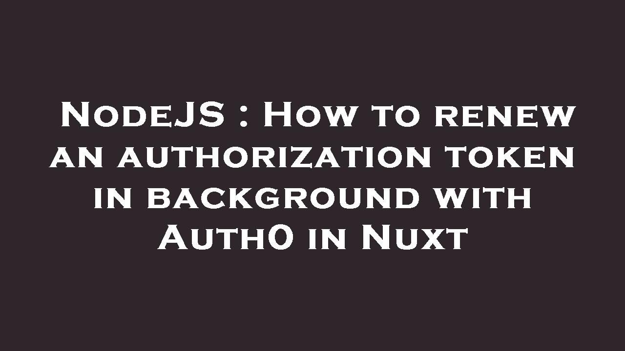 NodeJS : How to renew an authorization token in background with Auth0 ...