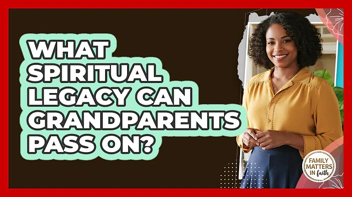 What Spiritual Legacy Can Grandparents Pass On? - Family Matters in Faith