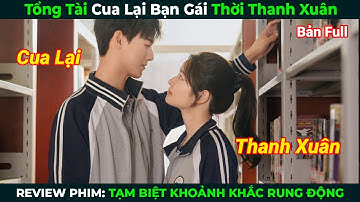 [Review Phim] Tổng Tài Cua Lại Bạn Gái Thời Thanh Xuân | Tạm Biệt Khoảnh Khắc Rung Động | Bản Full