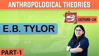 Anthropological Theories | E.B Tylor | Lecture - 18 - UPSC Mains 2022