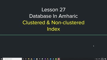Database Tutorial in Amharic Lesson 27- Clustered and Non-Clustered Index