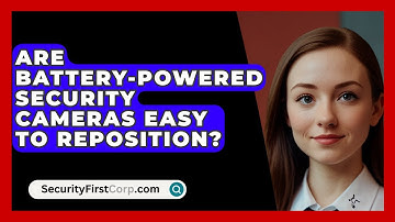 Are Battery-powered Security Cameras Easy To Reposition? - SecurityFirstCorp.com