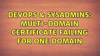 Famous DevOps & SysAdmins: Multi-domain certificate failing for one domain (3 Solutions!!) Profile