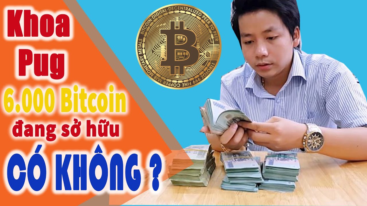 Khoa Pug có thực sự đang nắm giữ 6 000 Bitcoin trị giá 400 tỷ VND -  YouTuber chịu chơi nhất Việt Nam