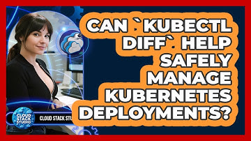 Can `kubectl Diff` Help Safely Manage Kubernetes Deployments? - Cloud Stack Studio