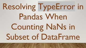 Resolving TypeError in Pandas When Counting NaNs in Subset of DataFrame