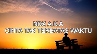 CINTA TAK TERBATAS WAKTU - NDX A.K.A ( LIRIK )