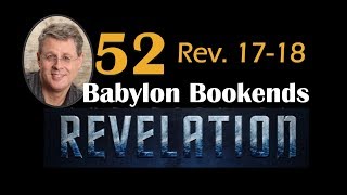 Revelation 52. Babylon: The Bookends of History,  part 1 of 2. Rev. 17-18.