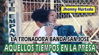 AQUELLOS TIEMPOS EN LA PRESA (JHONNY HURTADO "EL PESCADO") / LA TRONADORA BANDA SAN JOSE