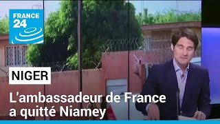 Niger : l'ambassadeur de France a quitté Niamey • FRANCE 24