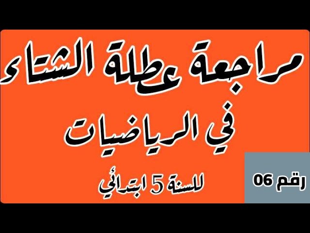 مراجعة العطلة الشتوية في الرياضيات رقم 06 للسنة 5 ابتدائي