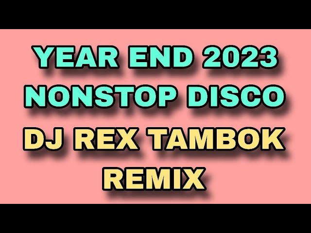 YEAR END 2023 NONSTOP DISCO MUSIC [ DJ REX TAMBOK REMIX OFFICIAL ] class=