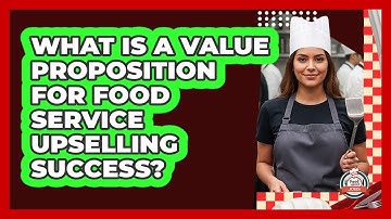 What Is A Value Proposition For Food Service Upselling Success? - Food Service Jobs