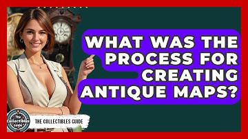 What Was The Process For Creating Antique Maps? - The Collectibles Guide