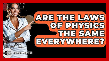 Are The Laws Of Physics The Same Everywhere? - Physics Frontier