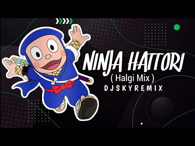 NINJA HATTORI || HALGI MIX || DJ SKY REMIX class=