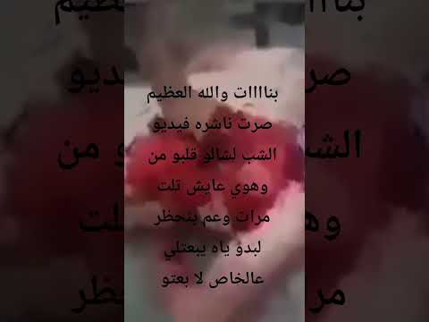 بناااات دوالله العظيم صرت ناشره فيديو الشب لشالو قلبو من وهوي عايش تلت مرات وعم ينحظر لبدو ياه يب