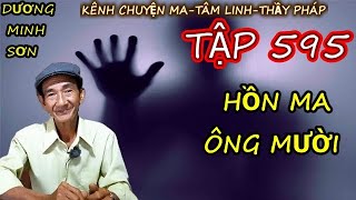 TẬP 595 : HỒN MA ÔNG MƯỜI I CHUYỆN MA DƯƠNG MINH SƠN I