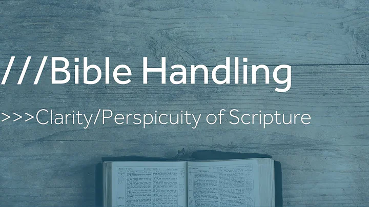 Bible Handling #4 - Clarity/Perspicuity of Scripture